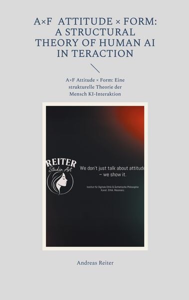 A×F Attitude × Form: A Structural Theory of Human AI Interaction, Taschenbuch von Andreas Reiter, BoD – Books on Demand, 9783695158164