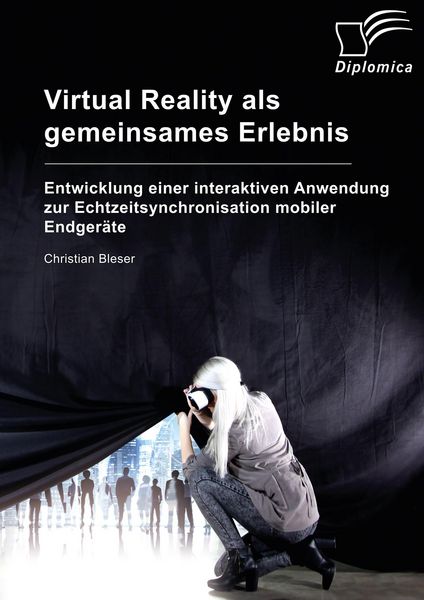 Produktbild: Virtual Reality als gemeinsames Erlebnis. Entwicklung einer interaktiven Anwendung zur Echtzeitsynchronisation mobiler Endger&auml;te