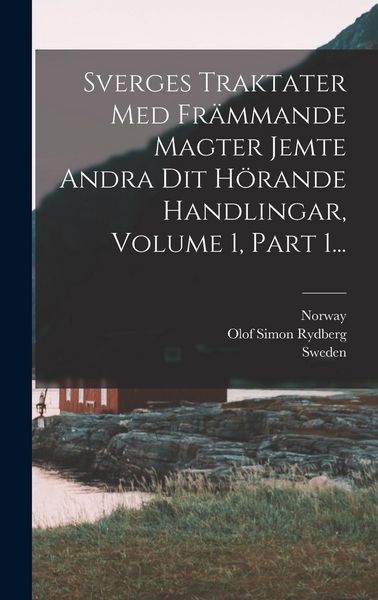 Produktbild: Sverges Traktater Med Fr&auml;mmande Magter Jemte Andra Dit H&ouml;rande Handlingar, Volume 1, Part 1...