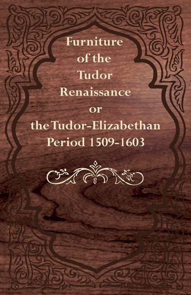 Produktbild: Furniture of the Tudor Renaissance or the Tudor-Elizabethan Period 1509-1603