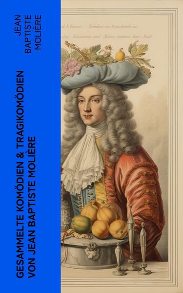 Produktbild: Gesammelte Kom&ouml;dien & Tragikom&ouml;dien von Jean Baptiste Moli&egrave;re