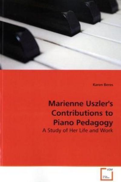 Beres, K: Marienne Uszler's Contributions to Piano Pedagogy, Taschenbuch von Karen Beres, VDM, 9783639157642