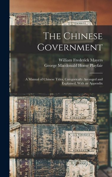 Produktbild: The Chinese Government: A Manual of Chinese Titles, Categorically Arranged and Explained, With an Appendix