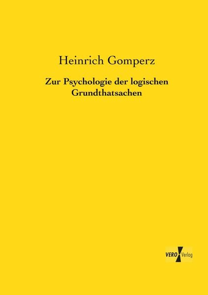 Zur Psychologie der logischen Grundthatsachen, Taschenbuch von Heinrich Gomperz, BoD - Books on Demand, 9783956106163