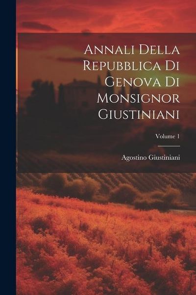 Produktbild: Annali Della Repubblica Di Genova Di Monsignor Giustiniani; Volume 1