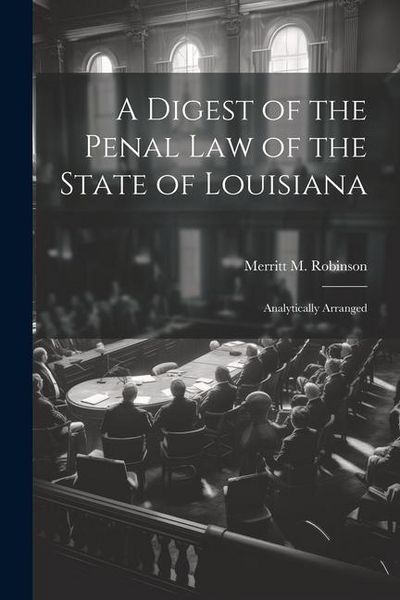Produktbild: A Digest of the Penal Law of the State of Louisiana: Analytically Arranged