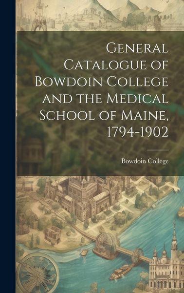 Produktbild: General Catalogue of Bowdoin College and the Medical School of Maine, 1794-1902