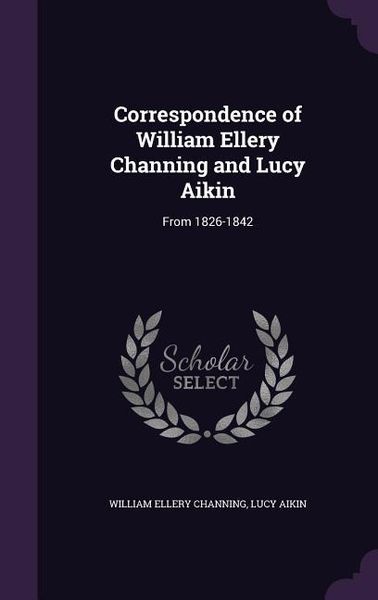 Produktbild: Correspondence of William Ellery Channing and Lucy Aikin: From 1826-1842
