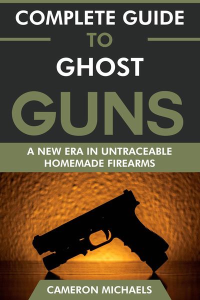 Produktbild: Complete Guide to Ghost Guns: A New Era in Untraceable Homemade Firearms