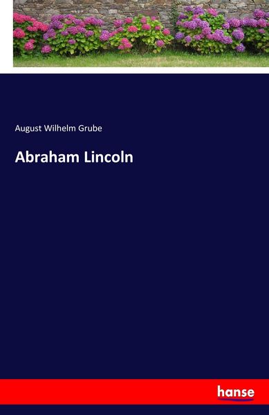 Abraham Lincoln, Taschenbuch von August Wilhelm Grube, Hansebooks, 9783742891006