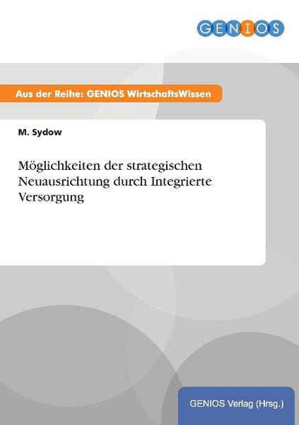 Produktbild: M&ouml;glichkeiten der strategischen Neuausrichtung durch Integrierte Versorgung