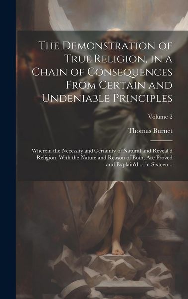 Produktbild: The Demonstration of True Religion, in a Chain of Consequences From Certain and Undeniable Principles