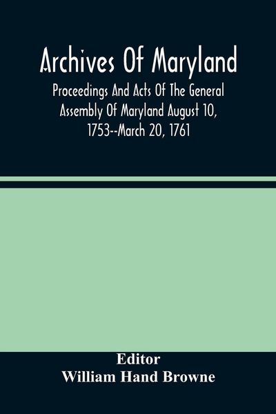 Produktbild: Archives Of Maryland; Proceedings And Acts Of The General Assembly Of Maryland August 10, 1753--March 20, 1761; Letters To Governor Horatio Sharpe 175