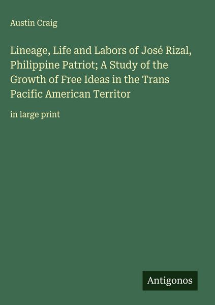 Produktbild: Lineage, Life and Labors of Jos&eacute; Rizal, Philippine Patriot; A Study of the Growth of Free Ideas in the Trans Pacific American Territor