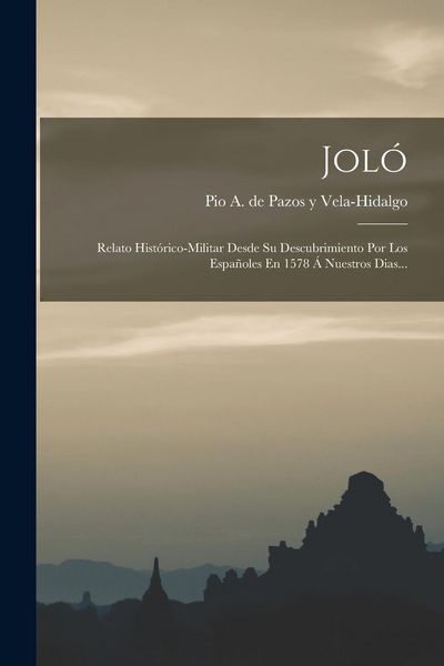Produktbild: Jol&oacute;: Relato Hist&oacute;rico-militar Desde Su Descubrimiento Por Los Espa&ntilde;oles En 1578 &Aacute; Nuestros Dias...