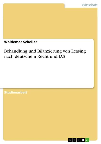 Behandlung und Bilanzierung von Leasing nach deutschem Recht und IAS, Taschenbuch von Waldemar Scheller, GRIN, 9783638679428