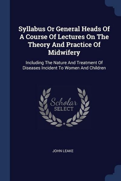 Produktbild: Syllabus Or General Heads Of A Course Of Lectures On The Theory And Practice Of Midwifery