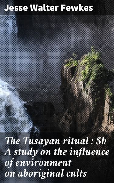 Produktbild: The Tusayan ritual : A study on the influence of environment on aboriginal cults