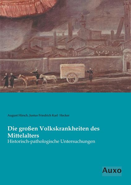Die großen Volkskrankheiten des Mittelalters, Taschenbuch von August Hirsch , Justus Friedrich Karl Hecker, Auxo, 9783956223228