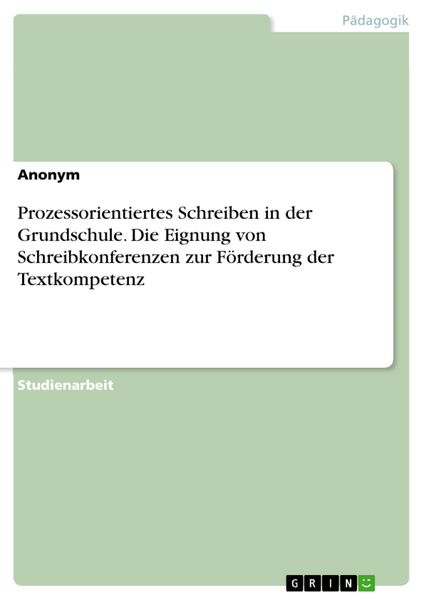 Produktbild: Prozessorientiertes Schreiben in der Grundschule. Die Eignung von Schreibkonferenzen zur F&ouml;rderung der Textkompetenz