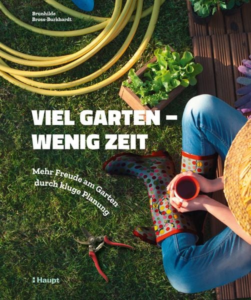 Viel Garten - wenig Zeit, Gebundene Ausgabe von Brunhilde Bross-Burkhardt, Haupt Verlag, 978-3-258-08106-9