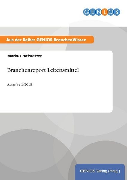 Branchenreport Lebensmittel, Taschenbuch von Markus Hofstetter, GRIN, 9783737944069