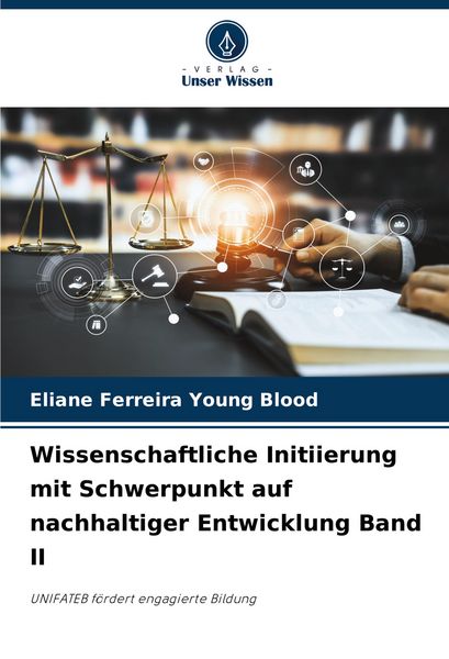 Wissenschaftliche Initiierung mit Schwerpunkt auf nachhaltiger Entwicklung Band II, Taschenbuch von Eliane Ferreira Young Blood, Verlag Unser Wissen,