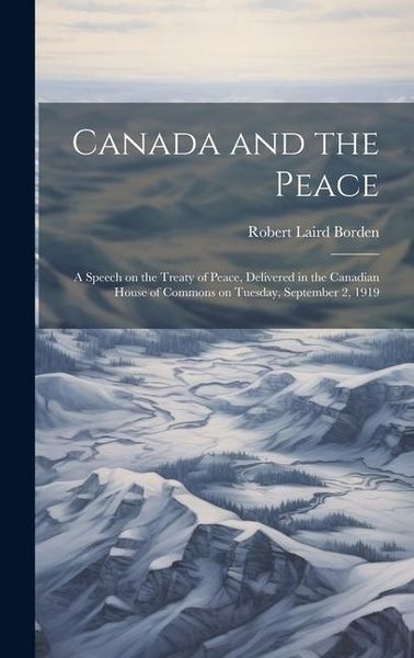 Produktbild: Canada and the Peace; a Speech on the Treaty of Peace, Delivered in the Canadian House of Commons on Tuesday, September 2, 1919