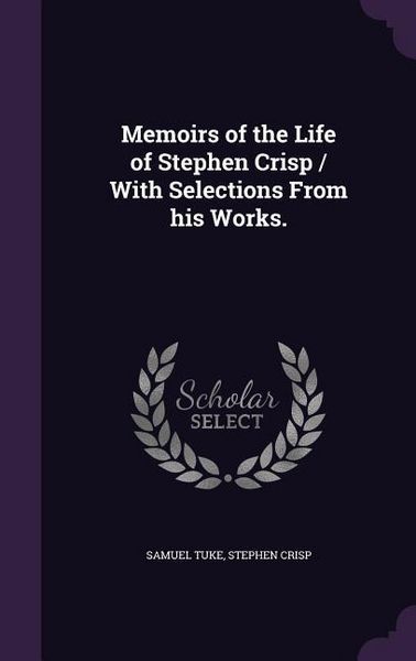 Produktbild: Memoirs of the Life of Stephen Crisp / With Selections From his Works.
