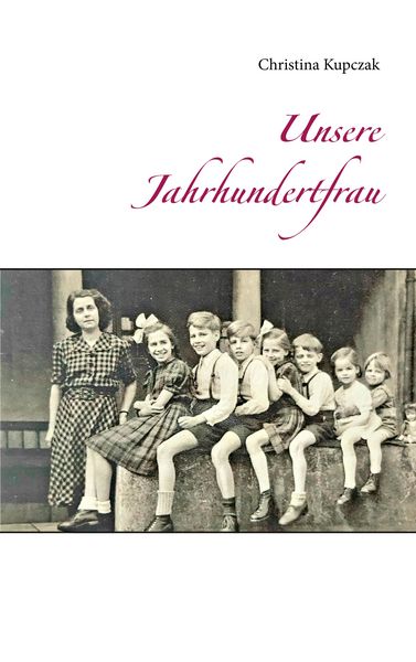 Unsere Jahrhundertfrau, Taschenbuch von Christina Kupczak, BoD – Books on Demand, 9783750481169