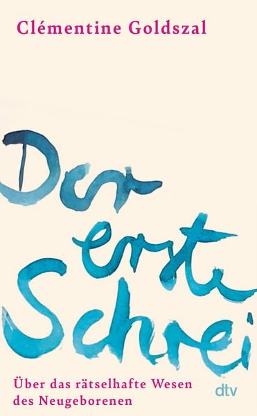 Der erste Schrei, Gebundene Ausgabe von Clémentine Goldszal, dtv, 9783423284998