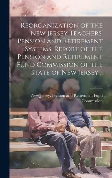 Produktbild: Reorganization of the New Jersey Teachers' Pension and Retirement Systems. Report of the Pension and Retirement Fund Commission of the State of New Je