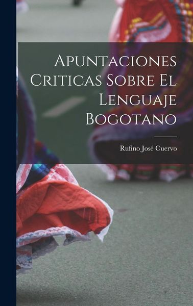 Produktbild: Apuntaciones Criticas Sobre El Lenguaje Bogotano