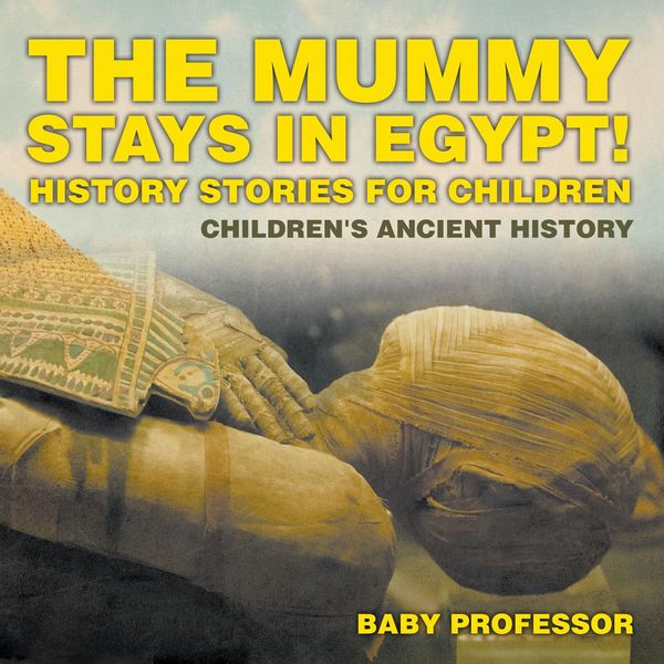 Produktbild: The Mummy Stays in Egypt! History Stories for Children | Children's Ancient History