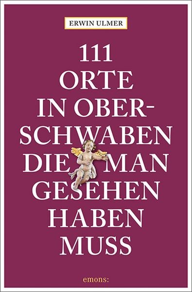 111 Orte in Oberschwaben, die man gesehen haben muss, Taschenbuch von Erwin Ulmer, Emons Verlag, 978-3-7408-2941-4