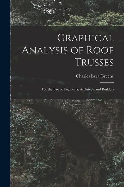 Produktbild: Graphical Analysis of Roof Trusses: For the Use of Engineers, Architects and Builders