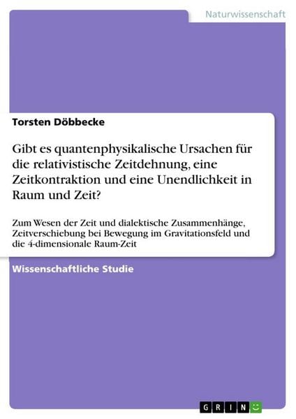 Produktbild: Gibt es quantenphysikalische Ursachen f&uuml;r die relativistische Zeitdehnung, eine Zeitkontraktion und eine Unendlichkeit in Raum und Zeit?