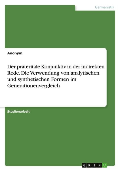 Der präteritale Konjunktiv in der indirekten Rede. Die Verwendung von analytischen und synthetischen Formen im Generationenvergleich, Taschenbuch von