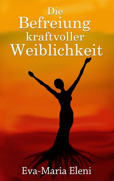 Produktbild: Die Befreiung kraftvoller Weiblichkeit