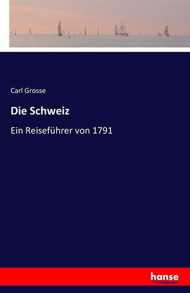 Die Schweiz, Taschenbuch von Carl Grosse, Hansebooks, 9783742867810