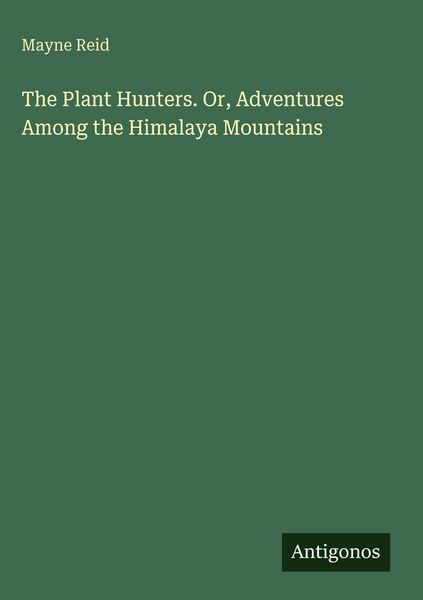 Produktbild: The Plant Hunters. Or, Adventures Among the Himalaya Mountains