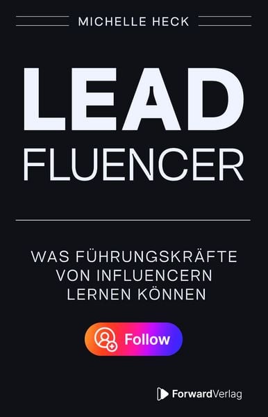 Leadfluencer, Taschenbuch von Michelle Heck, ForwardVerlag, 978-3-9875512-6-0