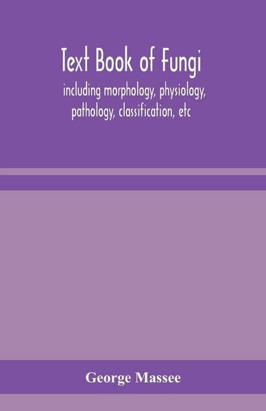Produktbild: Text Book Of Fungi, Including Morphology, Physiology, Pathology, Classification, Etc
