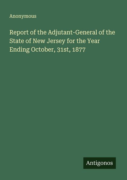Produktbild: Report of the Adjutant-General of the State of New Jersey for the Year Ending October, 31st, 1877