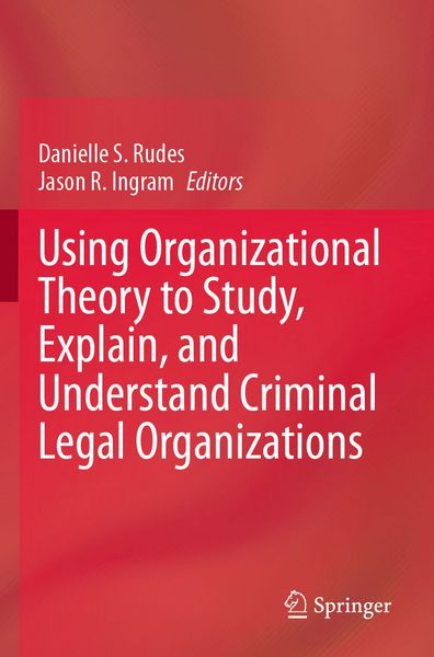 Produktbild: Using Organizational Theory to Study, Explain, and Understand Criminal Legal Organizations