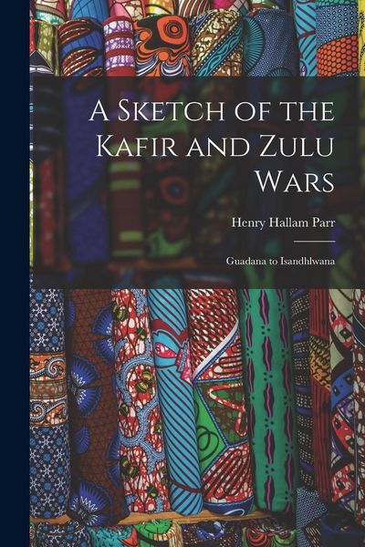 Produktbild: A Sketch of the Kafir and Zulu Wars: Guadana to Isandhlwana