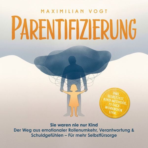 Produktbild: Parentifizierung: Sie waren nie nur Kind &ndash; Der Weg aus emotionaler Rollenumkehr, Verantwortung & Schuldgef&uuml;hlen &ndash; F&uuml;r mehr Selbstf&uuml;rsorge - inkl. Selbsttest, KIND-Methode, 21-Tage-Workbook uvm.