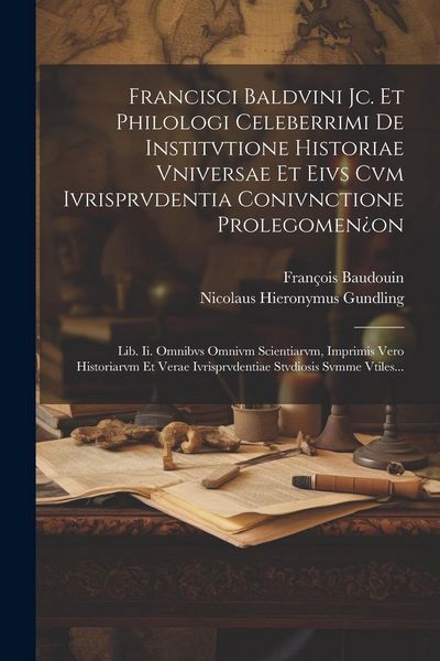 Produktbild: Francisci Baldvini Jc. Et Philologi Celeberrimi De Institvtione Historiae Vniversae Et Eivs Cvm Ivrisprvdentia Conivnctione Prolegomen&iquest;on: Lib. Ii. Om