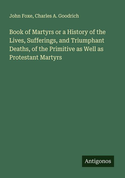 Produktbild: Book of Martyrs or a History of the Lives, Sufferings, and Triumphant Deaths, of the Primitive as Well as Protestant Martyrs