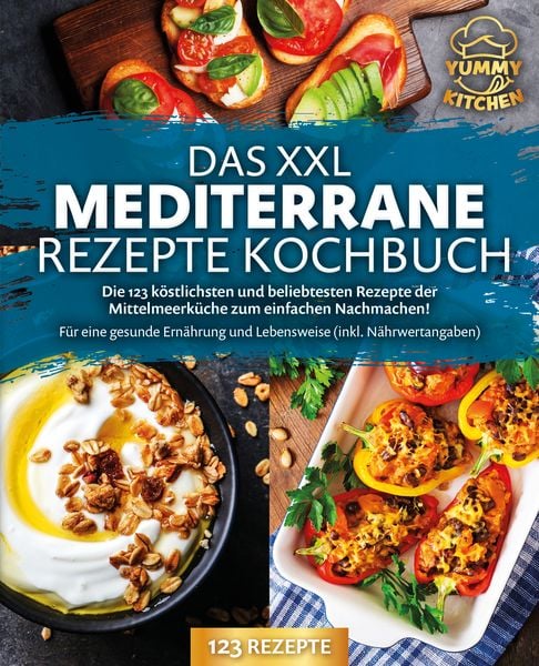 Produktbild: Das XXL mediterrane Rezepte Kochbuch: Die 123 k&ouml;stlichsten und beliebtesten Rezepte der Mittelmeerk&uuml;che zum einfachen Nachmachen! F&uuml;r eine gesunde Ern&auml;hrung und Lebensweise (inkl. N&auml;hrwertangaben)